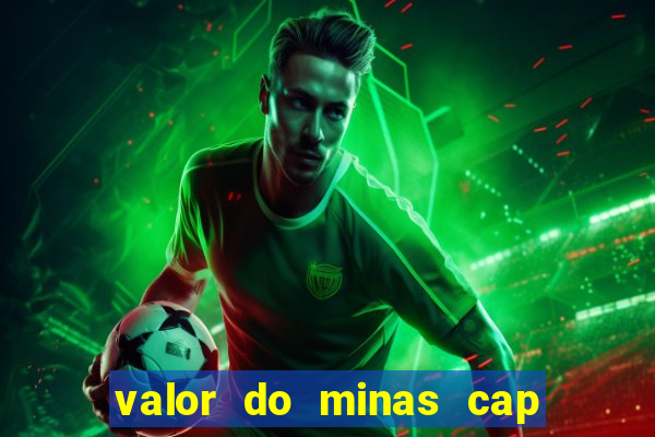 valor do minas cap dessa semana